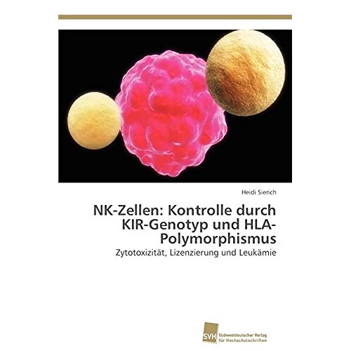 Heidi Sierich – NK-Zellen: Kontrolle durch KIR-Genotyp und HLA-Polymorphismus: Zytotoxizität, Lizenzierung und Leukämie