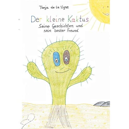 Tanja de la Vigne - Der kleine Kaktus: Der kleine Kaktus - Seine Geschichten und sein bester Freund
