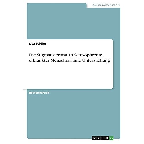 Lisa Zeidler – Die Stigmatisierung an Schizophrenie erkrankter Menschen. Eine Untersuchung