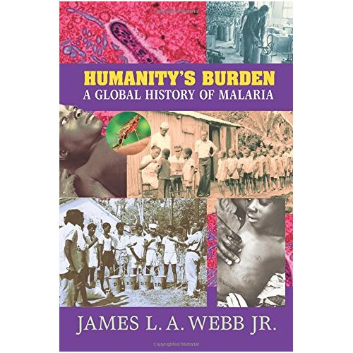 Webb, Jr., James L. A. – Humanity’s Burden: A Global History of Malaria (Studies in Environment and History)