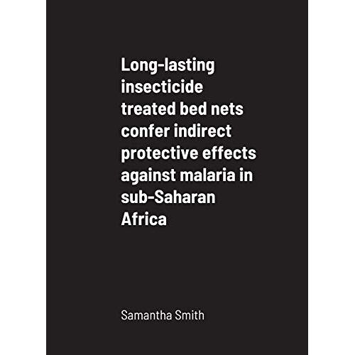 Samantha Smith – Long-lasting insecticide treated bed nets confer indirect protective effects against malaria in sub-Saharan Africa