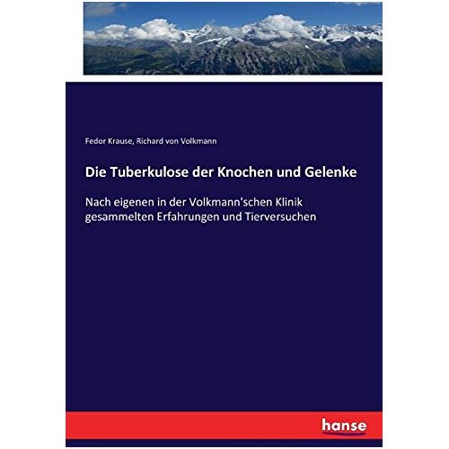 Krause, Fedor Krause – Die Tuberkulose der Knochen und Gelenke: Nach eigenen in der Volkmann’schen Klinik gesammelten Erfahrungen und Tierversuchen