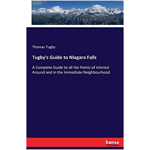 Thomas Tugby – Tugby’s Guide to Niagara Falls: A Complete Guide to all the Points of Interest Around and in the Immediate Neighbourhood