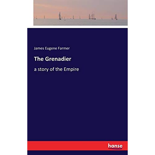 Farmer, James Eugene – The Grenadier: a story of the Empire