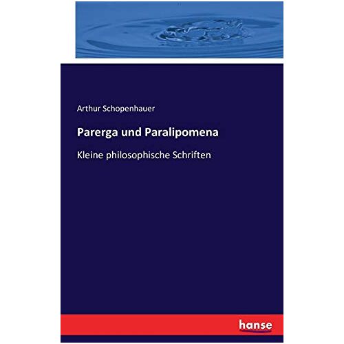 Arthur Schopenhauer – Parerga und Paralipomena: Kleine philosophische Schriften