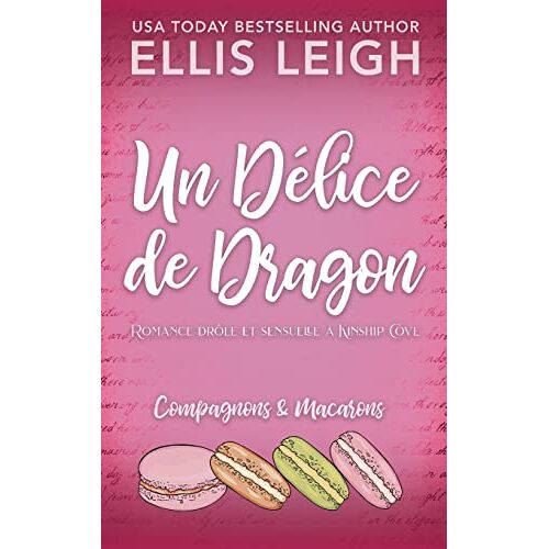 Ellis Leigh – Un Délice de Dragon: Romance drôle et sensuelle à Kinship Cove (Compagnons & Macarons, Band 2)