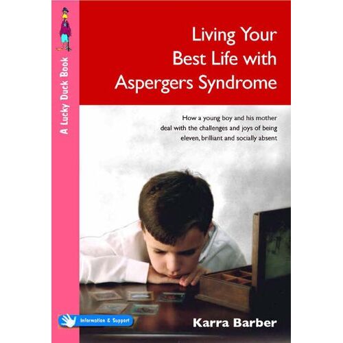 Karra Barber – Living Your Best Life with Asperger’s Syndrome: How a Young Boy and His Mother Deal with the Challenges and Joys of Being Eleven, Brilliant and Socially Absent (Lucky Duck Books)