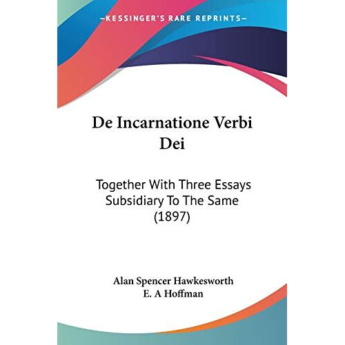 Hawkesworth, Alan Spencer – De Incarnatione Verbi Dei: Together With Three Essays Subsidiary To The Same (1897)