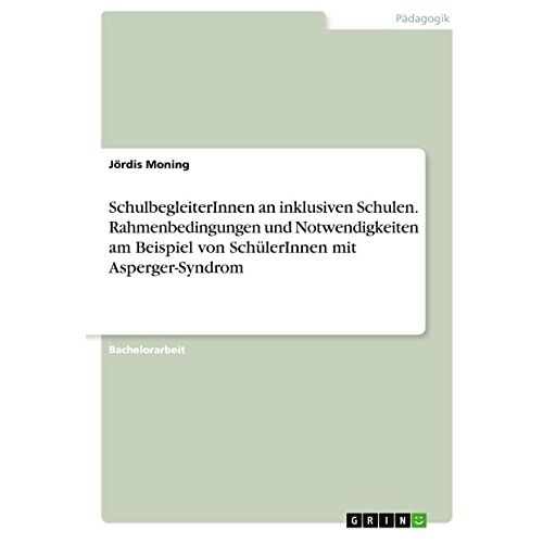 Jördis Moning – SchulbegleiterInnen an inklusiven Schulen. Rahmenbedingungen und Notwendigkeiten am Beispiel von SchülerInnen mit Asperger-Syndrom