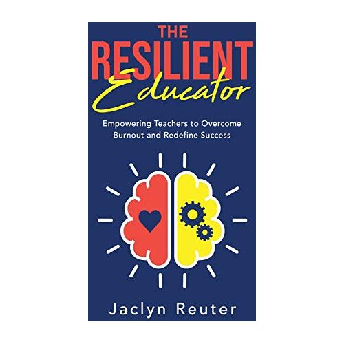 Jaclyn Reuter – The Resilient Educator: Empowering Teachers to Overcome Burnout and Redefine Success