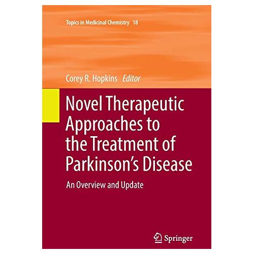 Hopkins, Corey R. – Novel Therapeutic Approaches to the Treatment of Parkinson’s Disease: An Overview and Update (Topics in Medicinal Chemistry, Band 18)