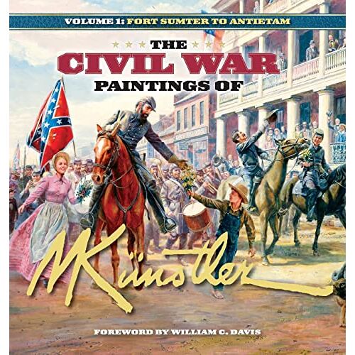 Mort Kunstler - The Civil War Paintings of Mort Künstler Volume 1: Fort Sumter to Antietam