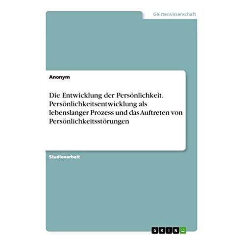 Anonym – Die Entwicklung der Persönlichkeit. Persönlichkeitsentwicklung als lebenslanger Prozess und das Auftreten von Persönlichkeitsstörungen