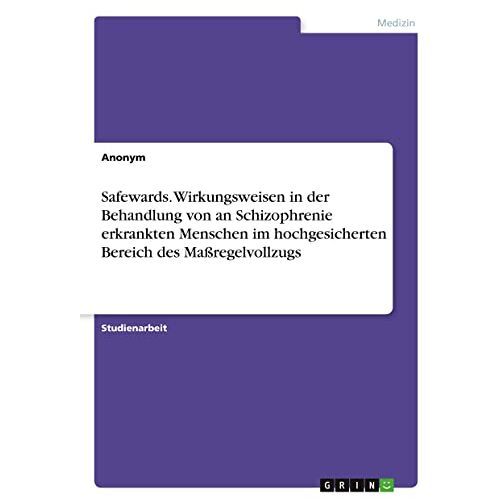 Anonym – Safewards. Wirkungsweisen in der Behandlung von an Schizophrenie erkrankten Menschen im hochgesicherten Bereich des Maßregelvollzugs