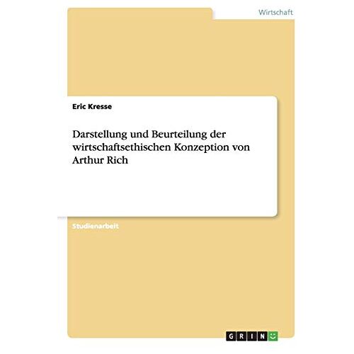 Eric Kresse – Darstellung und Beurteilung der wirtschaftsethischen Konzeption von Arthur Rich