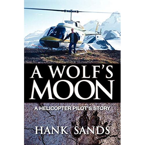 Hank Sands - A Wolf's Moon: A Helicopter Pilot's Story