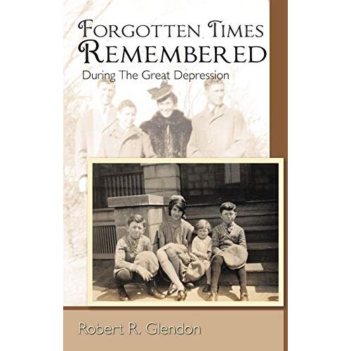 Glendon, Robert R. – Forgotten Times Remembered: During The Great Depression