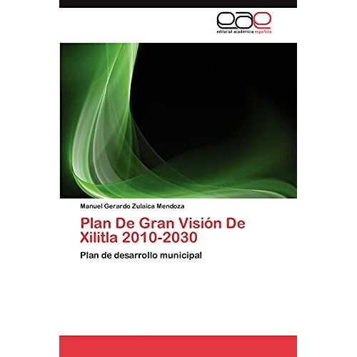 Zulaica Mendoza, Manuel Gerardo – Plan De Gran Visión De Xilitla 2010-2030: Plan de desarrollo municipal