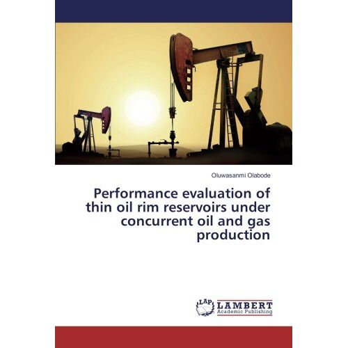 Oluwasanmi Olabode - Performance evaluation of thin oil rim reservoirs under concurrent oil and gas production