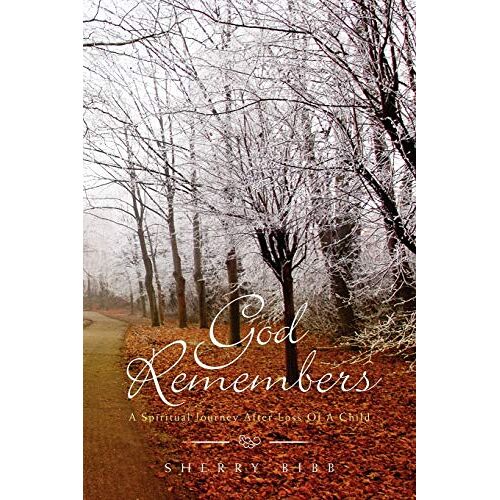 Sherry Bibb – God Remembers: A Spiritual Journey After Loss Of A Child
