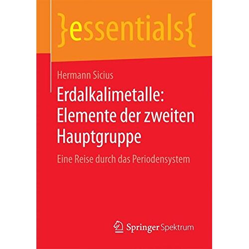 Hermann Sicius – Erdalkalimetalle: Elemente der zweiten Hauptgruppe: Eine Reise durch das Periodensystem (essentials)