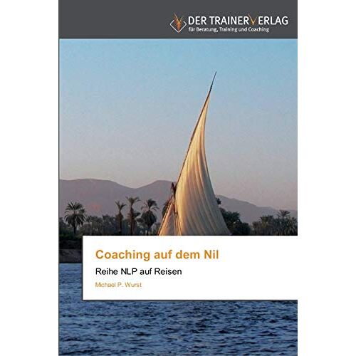 Wurst, Michael P. – Coaching auf dem Nil: Reihe NLP auf Reisen