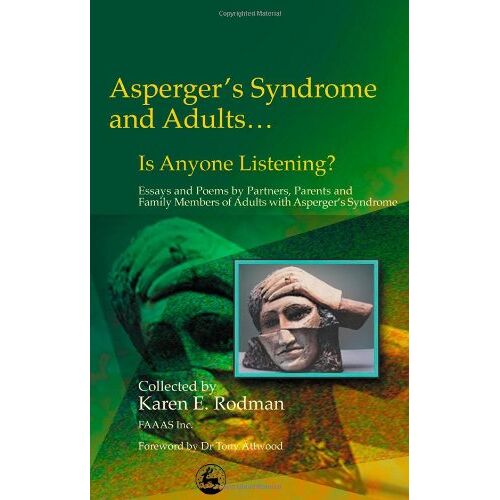 – Asperger Syndrome and Adults . . . Is Anyone Listening?: Essays and Poems by Spouses, Partners and Parents of Adults with Asperger Syndrome