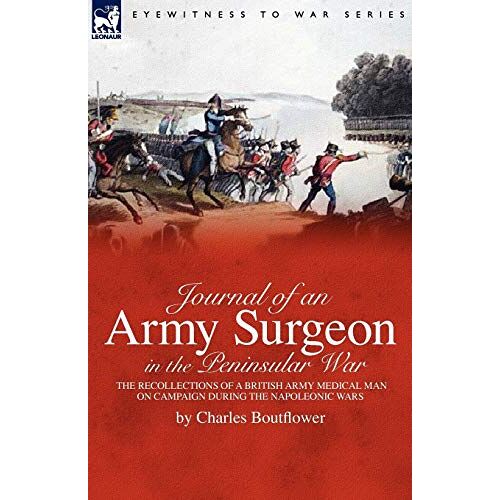 Charles Boutflower – Journal of an Army Surgeon in the Peninsular War: the Recollections of a British Army Medical Man on Campaign During the Napoleonic Wars