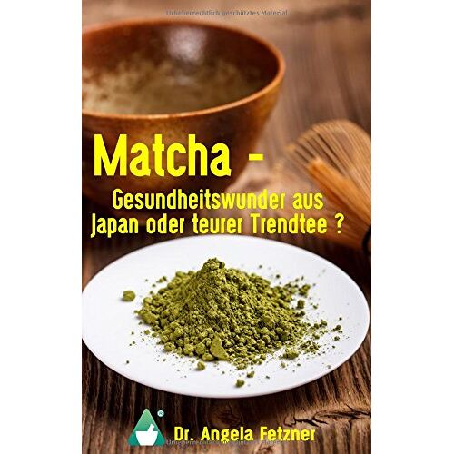 Angela Fetzner – Matcha – Gesundheitswunder aus Japan oder teurer Trendtee?