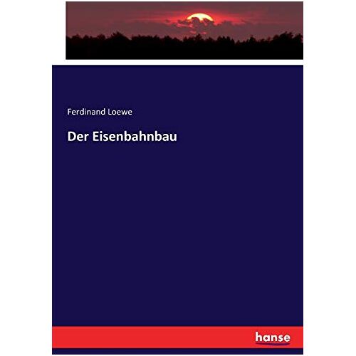 Ferdinand Loewe - Der Eisenbahnbau