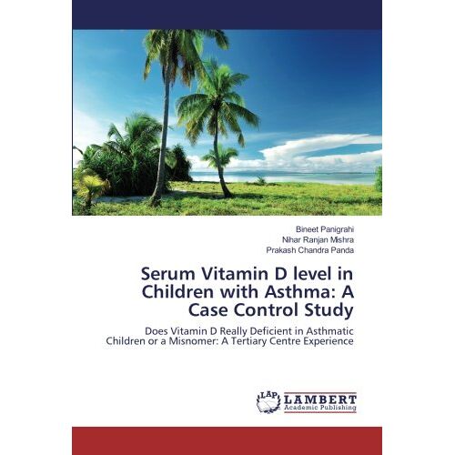 Bineet Panigrahi – Serum Vitamin D level in Children with Asthma: A Case Control Study: Does Vitamin D Really Deficient in Asthmatic Children or a Misnomer: A Tertiary Centre Experience