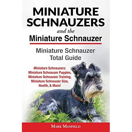 Mark Manfield - Miniature Schnauzers And the Miniature Schnauzer: Miniature Schnauzer Total Guide: Miniature Schnauzers: Miniature Schnauzer Puppies, Miniature ... Miniature Schnauzer Size, Health, & More!