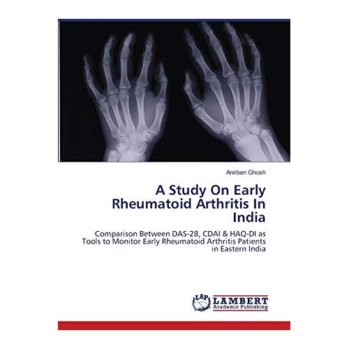 Anirban Ghosh – A Study On Early Rheumatoid Arthritis In India: Comparison Between DAS-28, CDAI & HAQ-DI as Tools to Monitor Early Rheumatoid Arthritis Patients in Eastern India