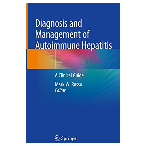 Russo, Mark W. – Diagnosis and Management of Autoimmune Hepatitis: A Clinical Guide