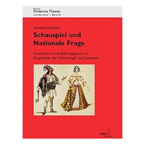 Annemarie Fischer – Schauspiel und Nationale Frage: Kostümstil und Aufführungspraxis im Burgtheater der Schreyvogel- und Laubezeit (Forum Modernes Theater)