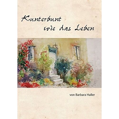 Barbara Haller – Kunterbunt wie das Leben: Gedichte von Barbara Haller