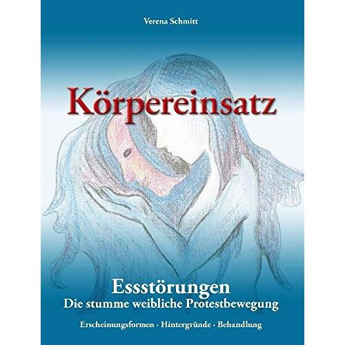 Verena Schmitt – Körpereinsatz: Essstörungen – Die stumme weibliche Protestbewegung.