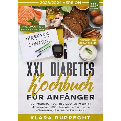Klara Ruprecht – XXL Diabetes Kochbuch für Anfänger: Schmackhaft den Blutzucker im Griff! Mit insgesamt 333+ Rezepten mit und ohne Nährwertangaben für Diabetes Typ 2   Inkl. 7-Tage-Ernährungsplan