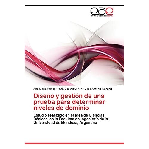 Nuñez, Ana Maria – Diseño y gestión de una prueba para determinar niveles de dominio: Estudio realizado en el área de Ciencias Básicas, en la Facultad de Ingeniería de la Universidad de Mendoza, Argentina