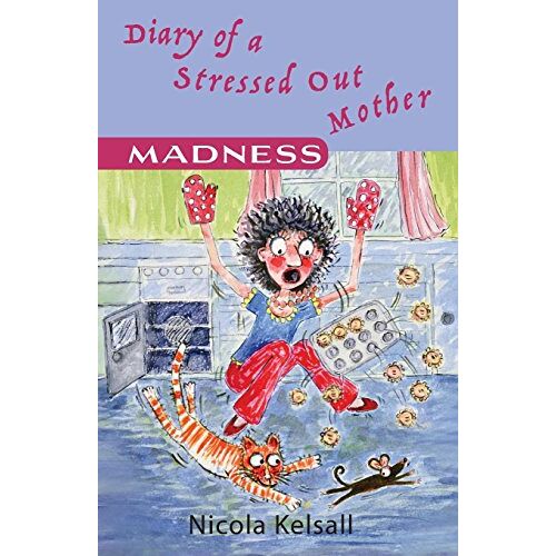 Nicola Kelsall - Diary of a Stressed Out Mother - Madness: Madness