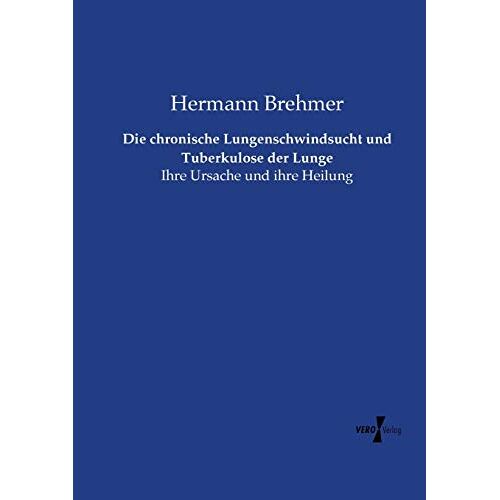 Hermann Brehmer – Die chronische Lungenschwindsucht und Tuberkulose der Lunge: Ihre Ursache und ihre Heilung