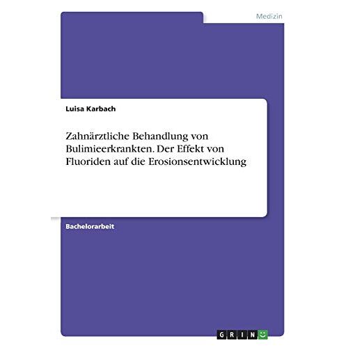 Luisa Karbach – Zahnärztliche Behandlung von Bulimieerkrankten. Der Effekt von Fluoriden auf die Erosionsentwicklung