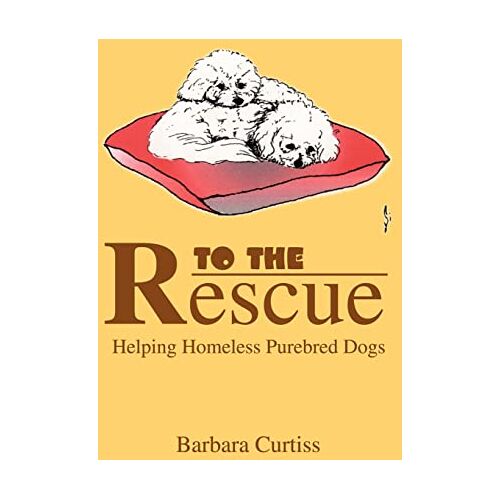 Barbara Curtiss – To the Rescue: Helping Homeless Purebred Dogs