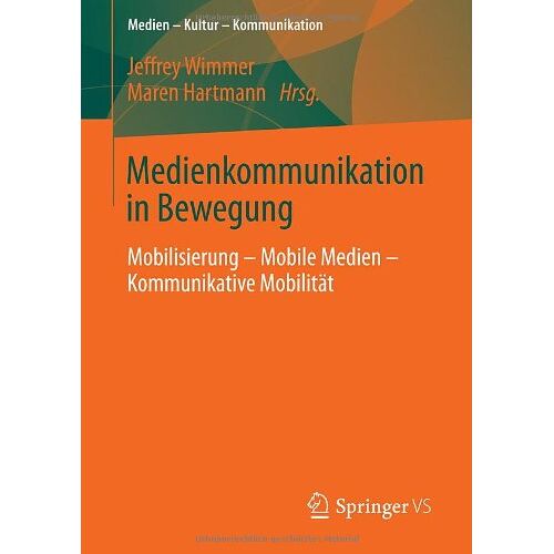 Jeffrey Wimmer – Medienkommunikation in Bewegung: Mobilisierung – Mobile Medien – Kommunikative Mobilität (Medien  Kultur  Kommunikation)