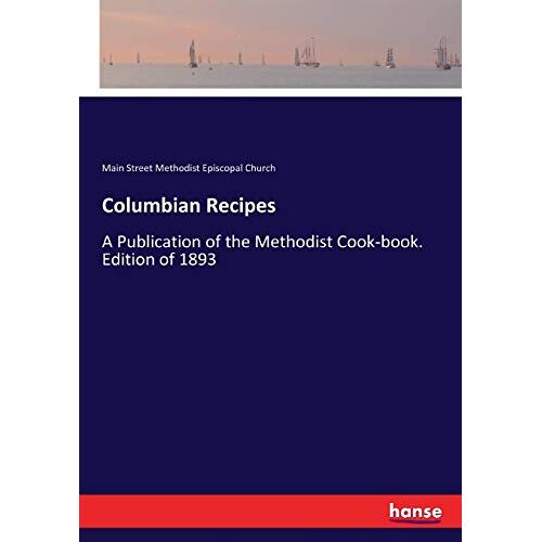 Methodist Episcopal Church, Main Street – Columbian Recipes: A Publication of the Methodist Cook-book. Edition of 1893