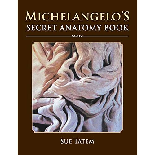 Sue Tatem - Michelangelo's Secret Anatomy Book