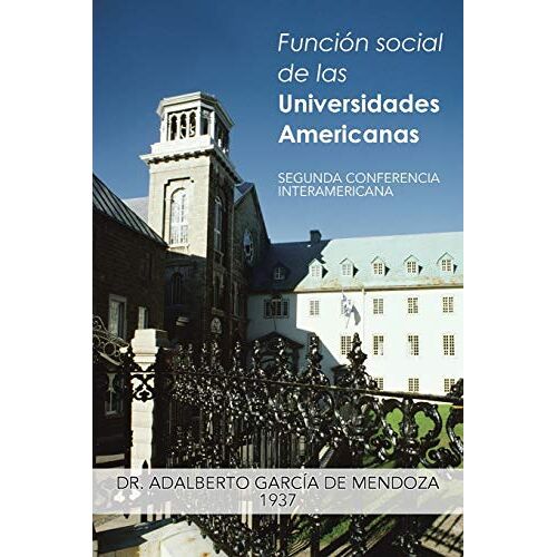 de Mendoza, Dr. Adalberto García – Función social de las Universidades Americanas: Segunda Conferencia Interamericana