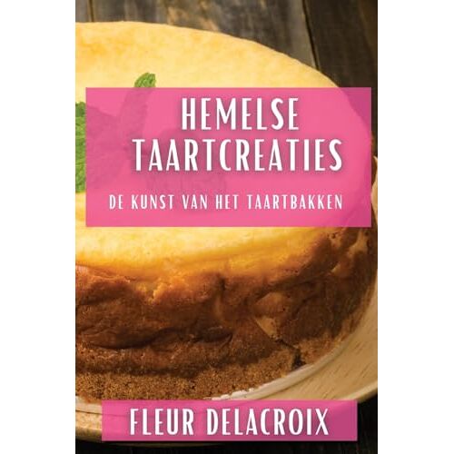 Fleur Delacroix – Hemelse Taartcreaties: De Kunst van het Taartbakken