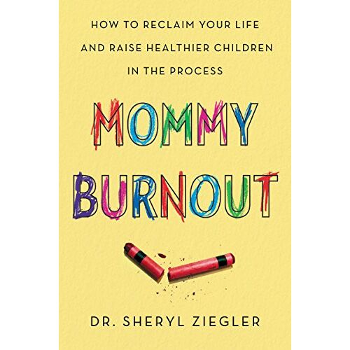 Ziegler, Dr. Sheryl G. – Mommy Burnout: How to Reclaim Your Life and Raise Healthier Children in the Process