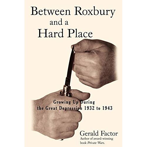 Gerald Factor – Between Roxbury And A Hard Place: Growing Up During The Great Depression 1932 To 1943